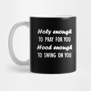 holy enough to pray for you hood enough to swing on you Mug